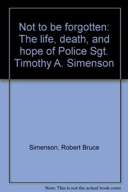 Not to be forgotten: The life, death, and hope of Police Sgt. Timothy A. Simenson