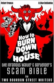 How to Burn Down the House: The Infamous Waiter and Bartender's Scam Bible by Two Bourbon Street Waiters