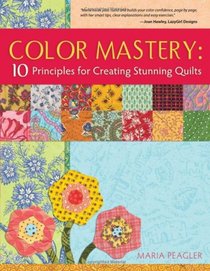 Color Mastery: 10 Principles for Creating Stunning Quilts