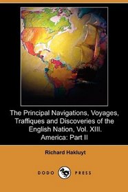 The Principal Navigations, Voyages, Traffiques and Discoveries of the English Nation, Vol. XIII. America: Part II (Dodo Press)