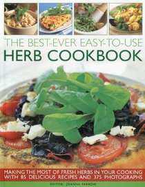 Best-Ever Easy-to-Use Herb Cookbook: Add flavour and fragrance to your favorite recipes