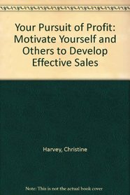 Your Pursuit of Profit: Motivate Yourself and Others to Develop Effective Sales