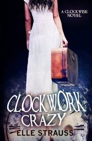 Clockwork Crazy: A Young Adult Time Travel Romance (The Clockwise Collection) (Volume 6)