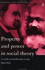 Property and Power in Social Theory: A Study in Intellectual Rivalry (Routledge Studies in Social and Political Thought, 14)