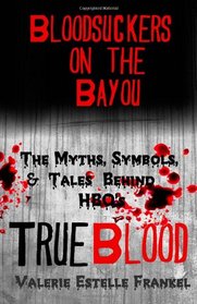 Bloodsuckers on the Bayou: The Myths, Symbols, and Tales Behind HBO's True Blood