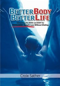 Better Body Better Life:  Connecting the Mind and Body for Permanent Weight Loss Without Dieting