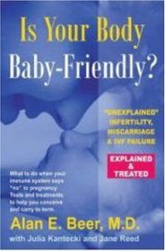 Is Your Body Baby-Friendly?: Unexplained Infertility, Miscarriage & IVF Failure - Explained