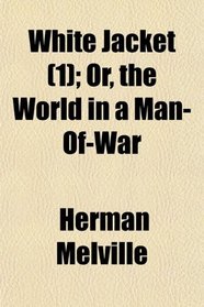 White Jacket (Volume 1); Or, the World in a Man-Of-War