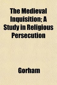 The Medieval Inquisition; A Study in Religious Persecution