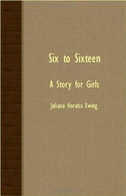 Six To Sixteen - A Story For Girls