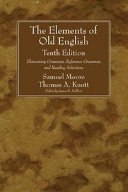 The Elements of Old English: Elementary Grammar, Reference Grammar, and Reading Selections