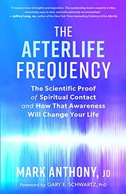 The Afterlife Frequency: The Scientific Proof of Spiritual Contact and How That Awareness Will Change Your Life