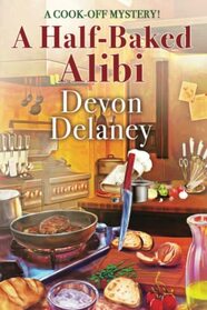 A Half-Baked Alibi: A Cook-Off Mystery #6
