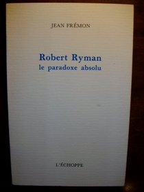 Robert Ryman: Le paradoxe absolu (French Edition)