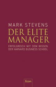 Der Elite Manager. Erfolgreich mit dem Wissen der Harvard Business School.