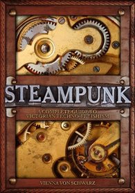 Steampunk: A Complete Guide to Victorian Techno-Fetishism