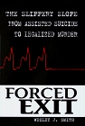 Forced Exit : The Slippery Slope from Assisted Suicide to Legalized Murder