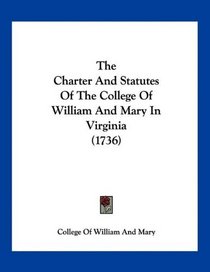 The Charter And Statutes Of The College Of William And Mary In Virginia (1736)
