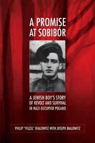 A Promise at Sobibor: A Jewish Boy's Story of Revolt and Survival in Nazi-Occupied Poland