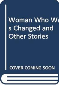 The Woman Who Was Changed and Other Stories