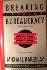 Breaking Through Bureaucracy: A New Vision for Managing in Government
