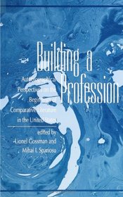 Building a Profession: Autobiographical Perspectives on the Beginnings of Comparative Literature in the United States (S U N Y Series, Margins of Literature)
