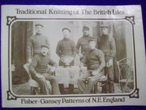 Traditional Knitting Patterns of the British Isles: Fisher Gansey Patterns of North East England v. 1