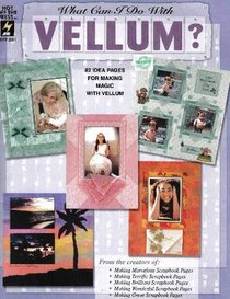 What Can I Do with Vellum? 82 Ideas for Making Magic with Vellum
