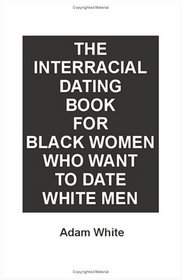 The Interracial Dating Book for Black Women Who Want to Date White Men