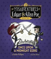 Once Upon a Midnight Eerie: The Misadventures of Edgar & Allan Poe, Book Two (Misadvent of Edgar & Allan Poe)