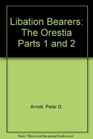 Libation Bearers: The Orestia Parts 1 and 2