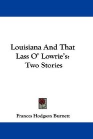 Louisiana And That Lass O' Lowrie's: Two Stories