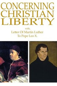 Concerning Christian Liberty: with, Letter of Martin Luther to Pope Leo X.