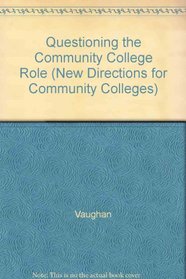 Questioning the Community College Role (New Directions for Community Colleges)