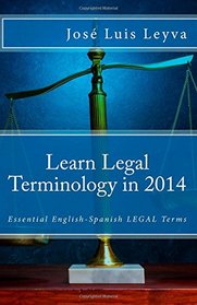 Learn Legal Terminology in 2014: Essential English-Spanish LEGAL Terms (Essential Technical Terminology)