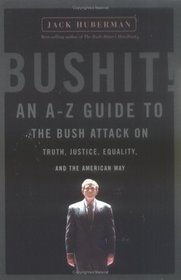 Bushit : An A-Z Guide to the Bush Attack on Truth, Justice, Equality and the American Way