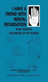 I Have a Friend Who Has Mental Retardation (Basic Manuals for Families and Friends of the Disabled)