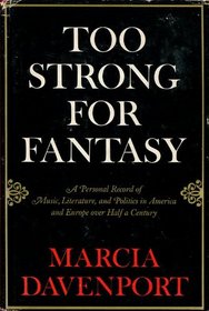 TOO STRONG FOR FANTASY, A PERSONAL RECORD OF MUSIC, LITERATURE AND POLITICS IN AMERICA AND EUROPE OVER HALF A CENTURY.