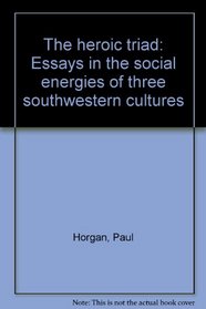The heroic triad : essays in the social energies of three Southwestern cultures