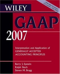 Wiley GAAP 2007: Interpretation and Application of Generally Accepted Accounting Principles (Wiley Gaap)