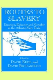 Routes to Slavery: Direction, Ethnicity and Mortality in the Transatlantic Slave Trade (Studies in Slave and Post-Slave Societies and Cultures)