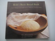 Beth's Basic Bread Book: Simple Techniques and Simply Delicious Recipes for Foolproof Baking
