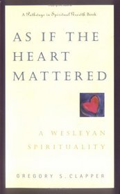 As If the Heart Mattered: A Wesleyan Spirituality (Pathways in Spiritual Growth)