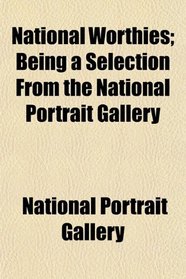 National Worthies; Being a Selection From the National Portrait Gallery