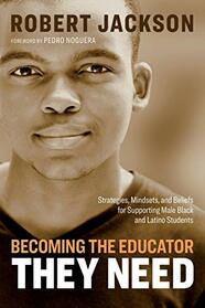 Becoming the Educator They Need: Strategies, Mindsets, and Beliefs for Supporting Male Black and Latino Students