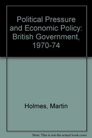 Political Pressure and Economic Policy: British Government 1970-1974