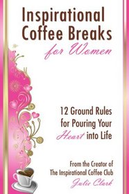 Inspirational Coffee Breaks for Women: 12 Ground Rules for Pouring Your Heart Into Life