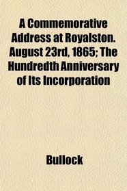 A Commemorative Address at Royalston. August 23rd, 1865; The Hundredth Anniversary of Its Incorporation