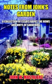 NOTES FROM JOHN'S GARDEN: A COLLECTION OF ESSAYS ABOUT THE HOWS AND WHYS OF GARDENING.