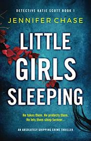 Little Girls Sleeping: An absolutely gripping crime thriller (Detective Katie Scott)
